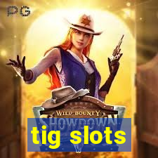 tig slots